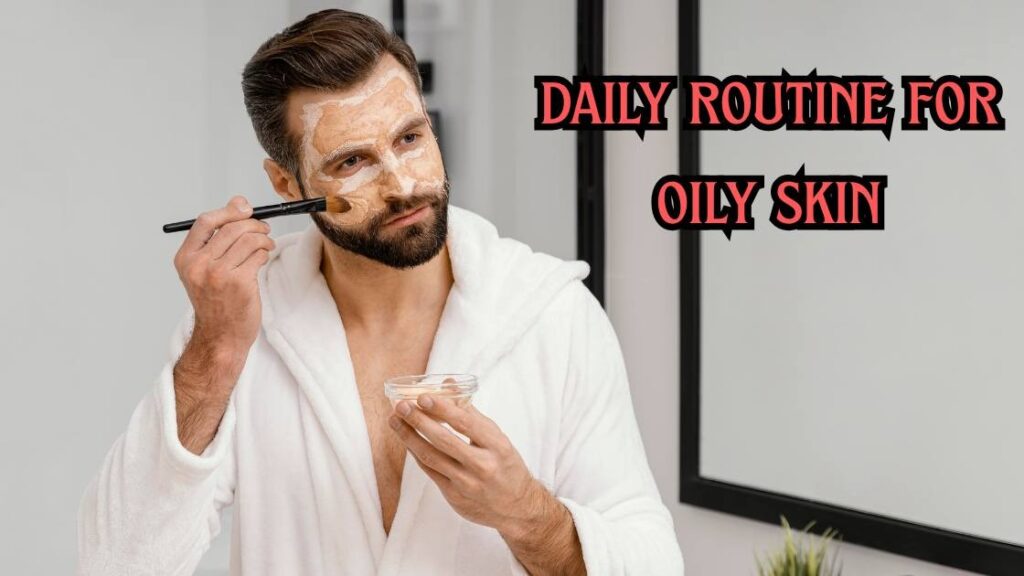 Daily Routine for Oily Skin