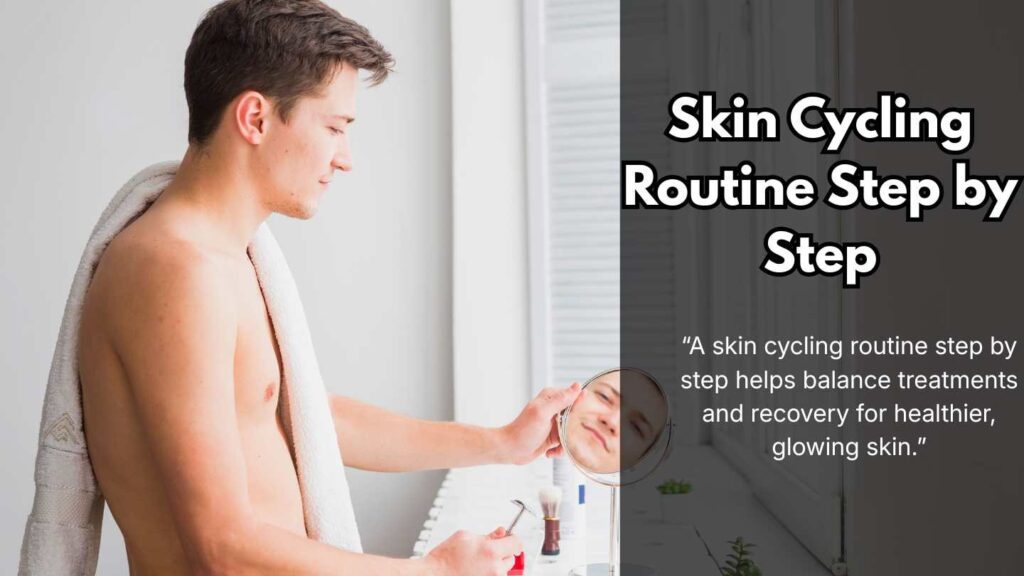Skin Cycling Routine Step by Step