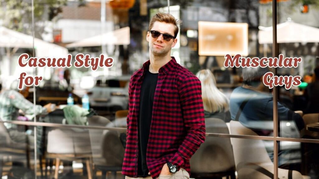 Casual Style for Muscular Guys