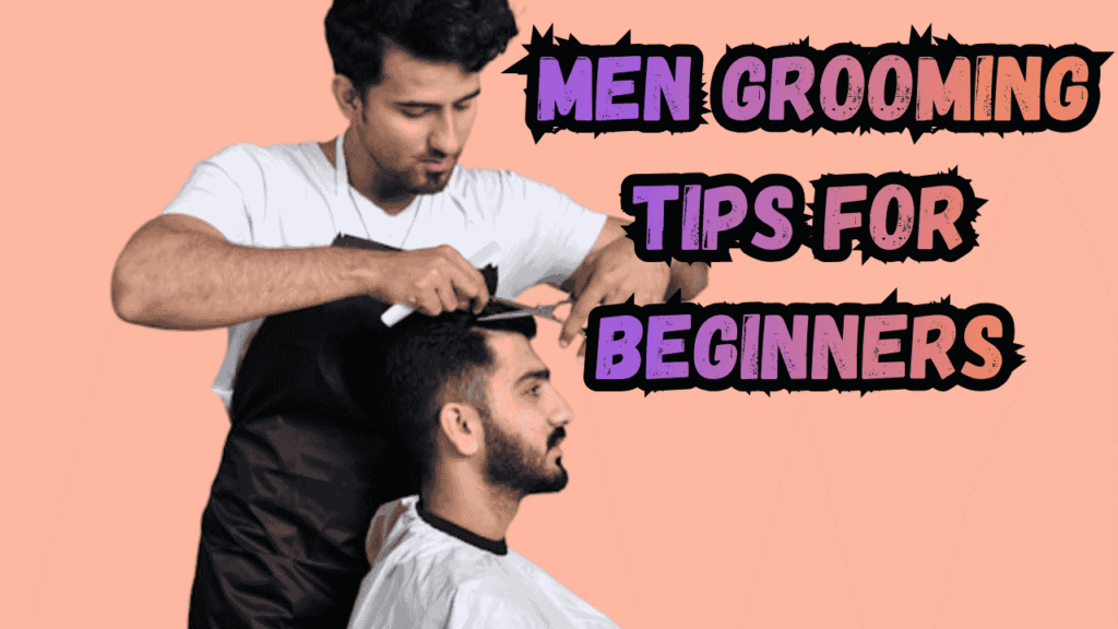 Men Grooming Tips for Beginners