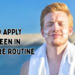 When to apply sunscreen in skincare routine