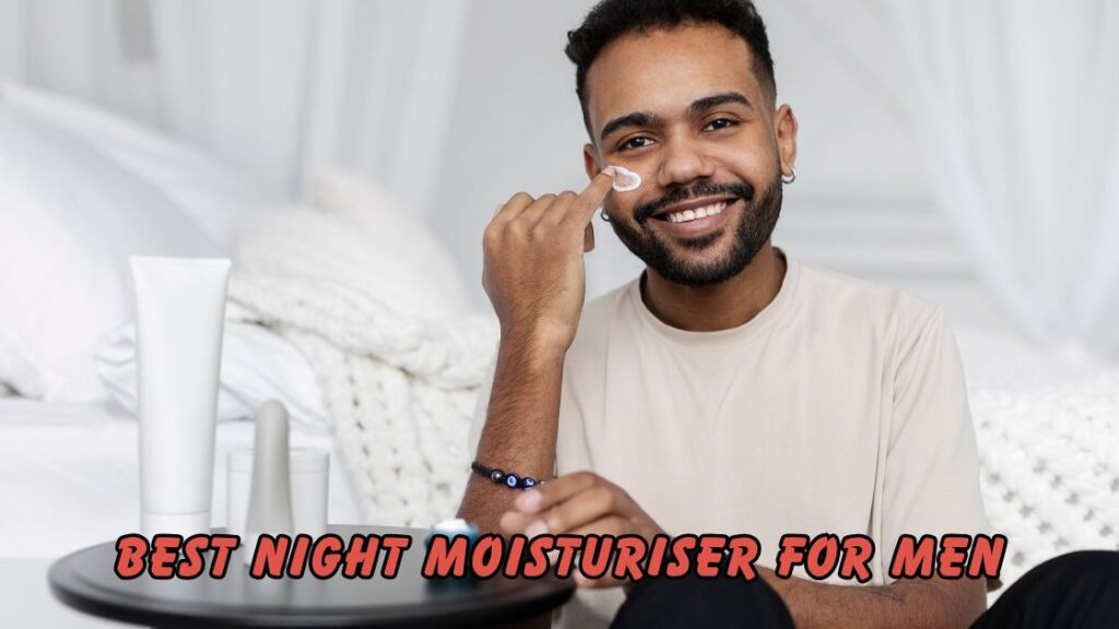 Best Night Moisturiser for Men
