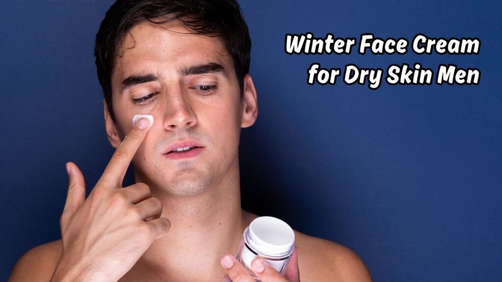 Winter Face Cream for Dry Skin Men