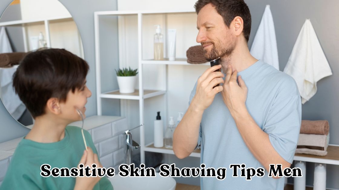 Sensitive Skin Shaving Tips Men