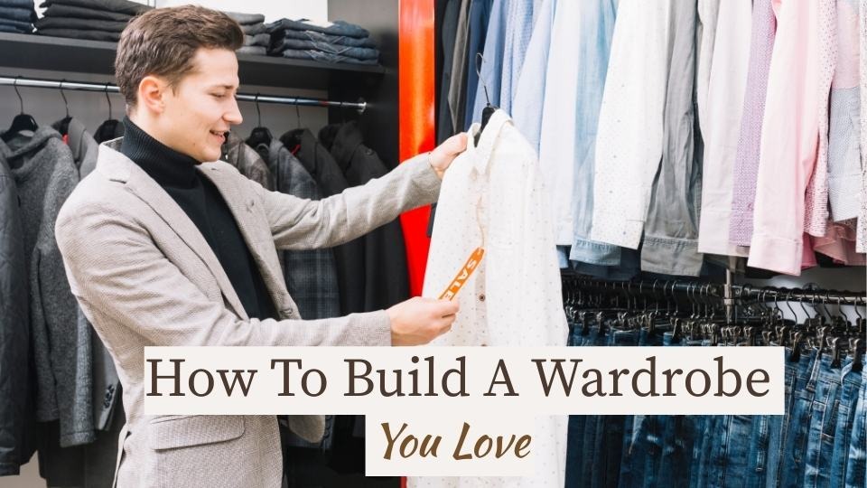 how to build a wardrobe you love