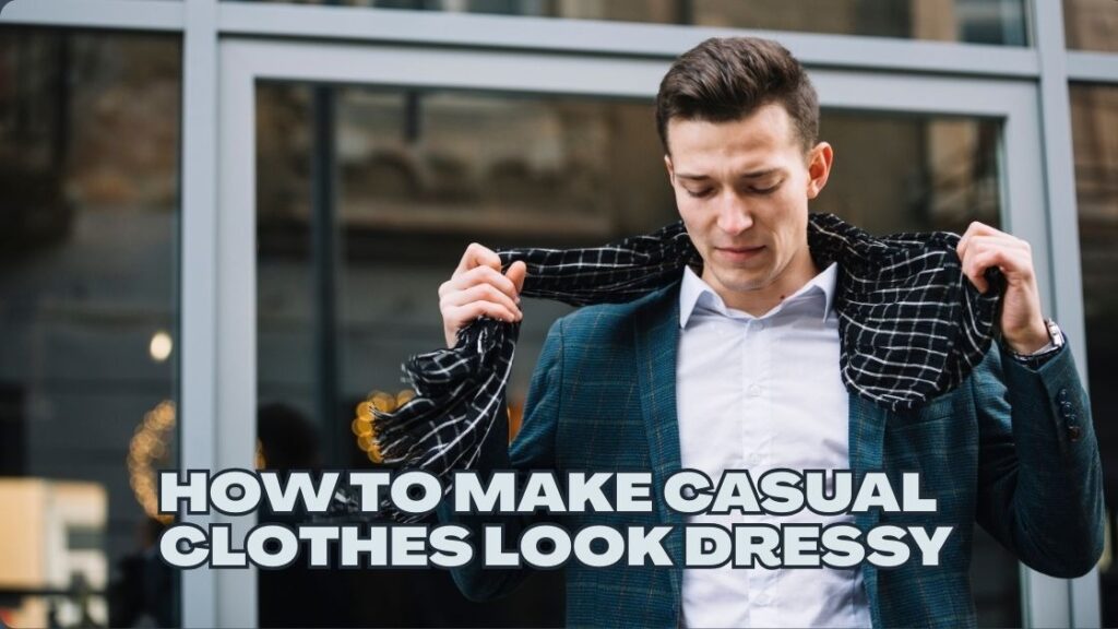 How to Make Casual Clothes Look Dressy